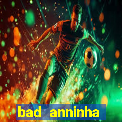 bad anninha conteudo gratis